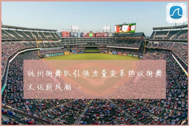杭州街舞队引领力量变革热议街舞文化新风潮