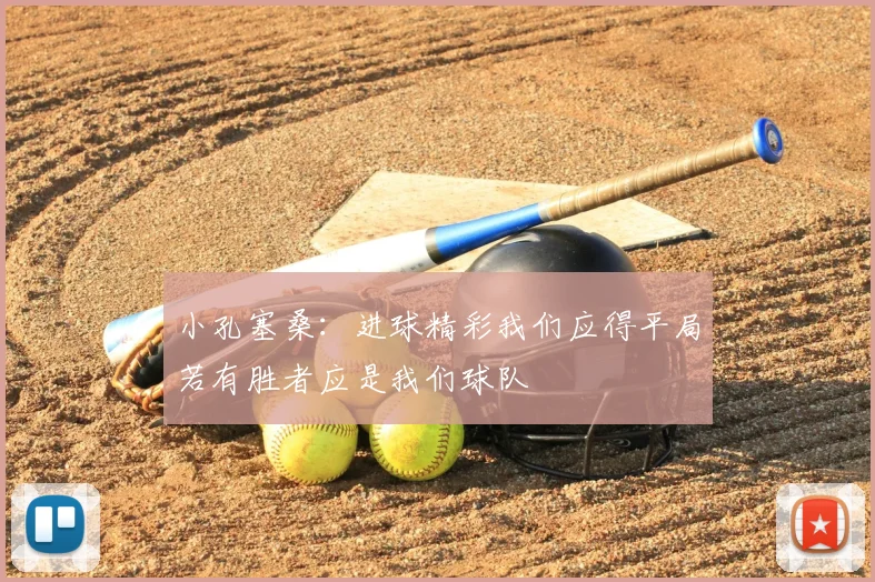 小孔塞桑：进球精彩我们应得平局若有胜者应是我们球队