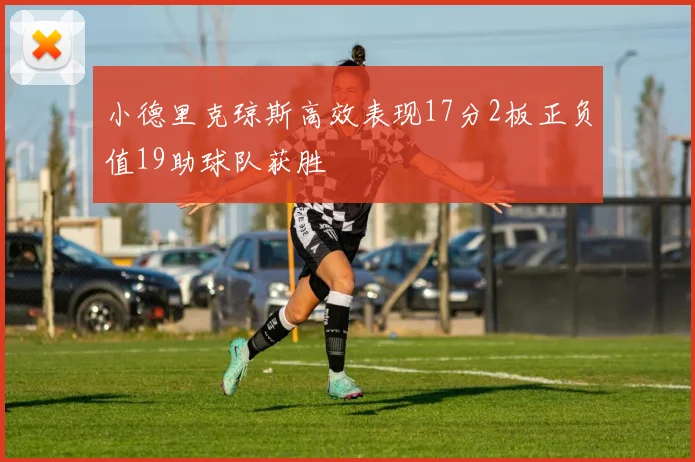 小德里克琼斯高效表现17分2板正负值19助球队获胜