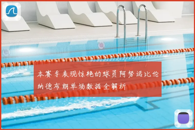 本赛季表现惊艳的球员阿努诺比伦纳德布朗单场数据全解析