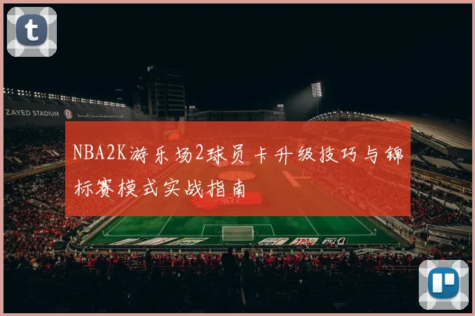 NBA2K游乐场2球员卡升级技巧与锦标赛模式实战指南