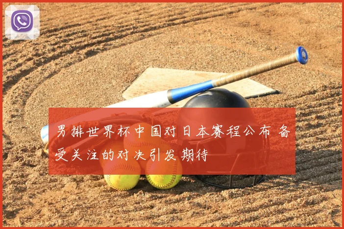 男排世界杯中国对日本赛程公布 备受关注的对决引发期待