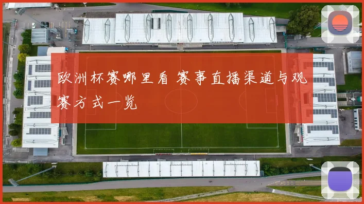 欧洲杯赛哪里看 赛事直播渠道与观赛方式一览