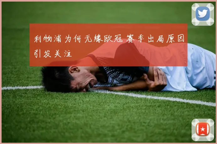 利物浦为何无缘欧冠 赛季出局原因引发关注
