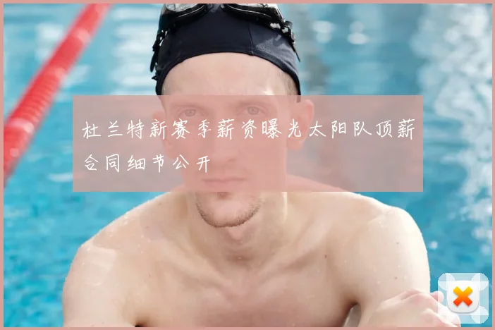 杜兰特新赛季薪资曝光太阳队顶薪合同细节公开