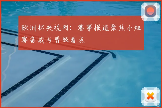 欧洲杯央视网：赛事报道聚焦小组赛备战与晋级看点